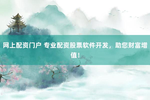 網(wǎng)上配資門戶 專業(yè)配資股票軟件開發(fā)，助您財(cái)富增值！