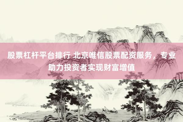 股票杠桿平臺排行 北京唯信股票配資服務(wù)，專業(yè)助力投資者實現(xiàn)財富增值