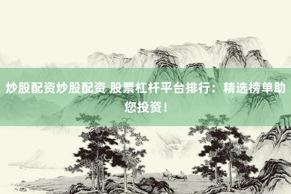 炒股配資炒股配資 股票杠桿平臺排行：精選榜單助您投資！